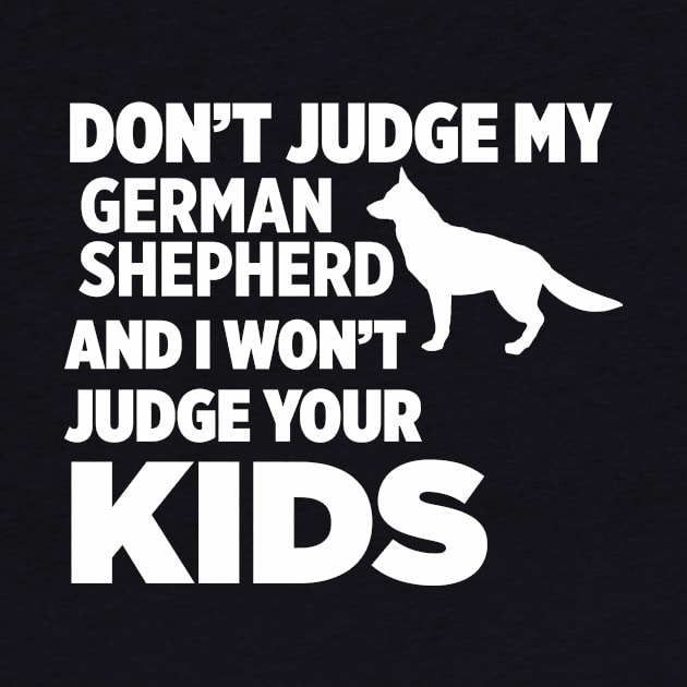 Don’t Judge My German Shepherd I Won’t Your Kids by xaviertodd